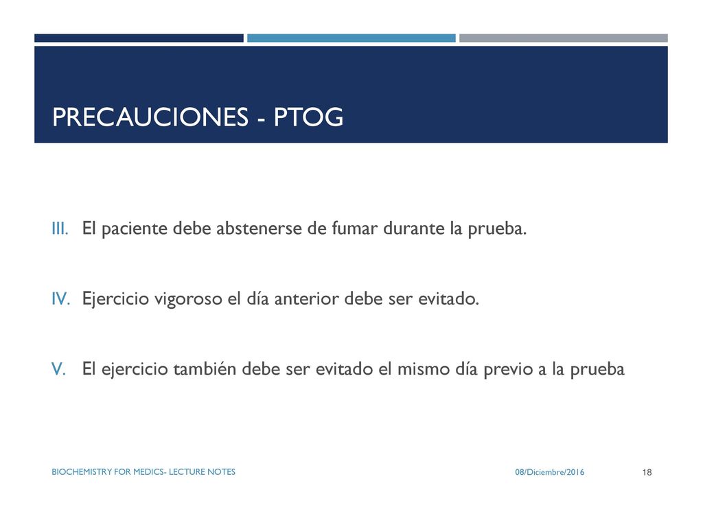 precauciones - ptog El paciente debe abstenerse de fumar durante la prueba. Ejercicio vigoroso el día anterior debe ser evitado.