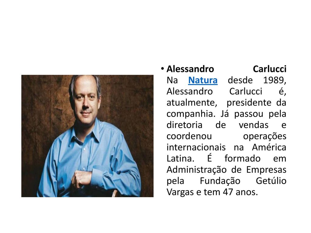 Alessandro Carlucci Na Natura desde 1989, Alessandro Carlucci é, atualmente, presidente da companhia.