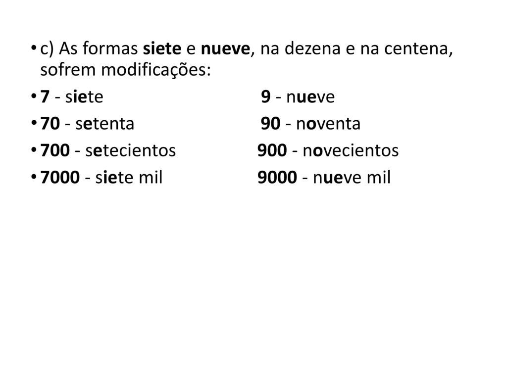 c) As formas siete e nueve, na dezena e na centena, sofrem modificações: