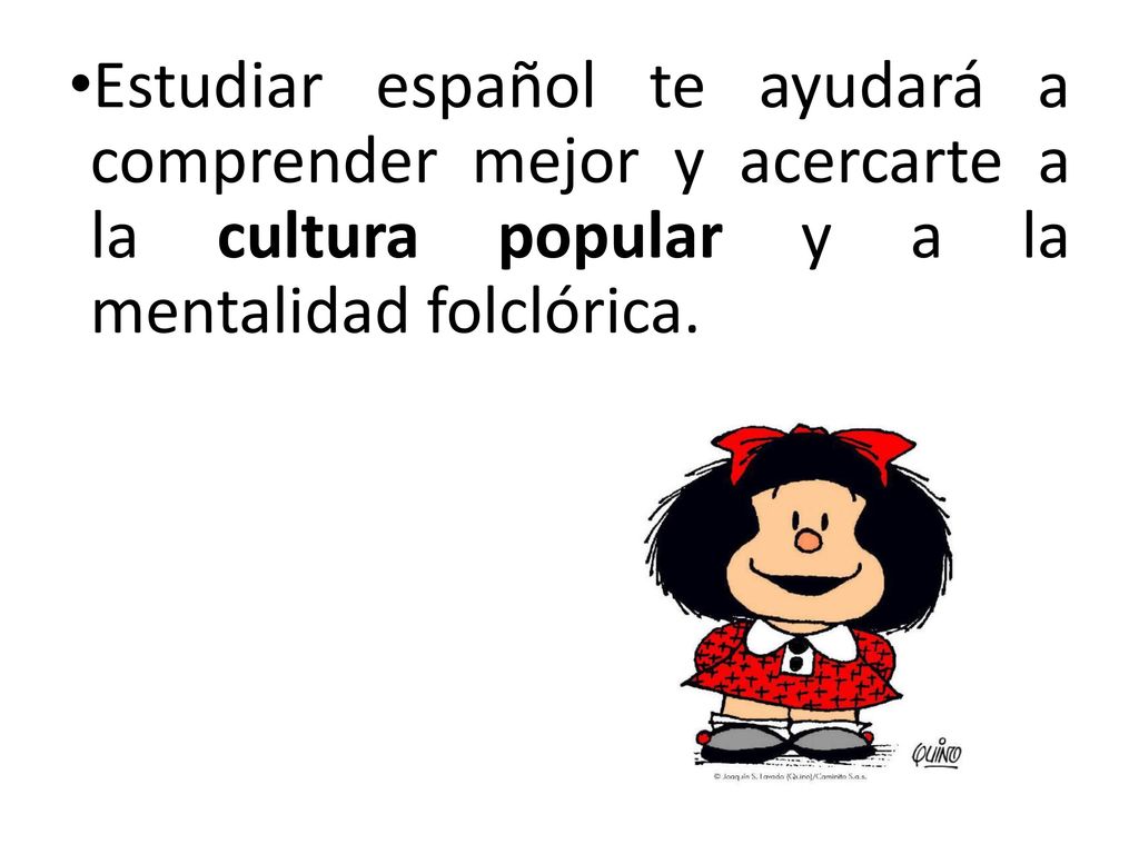 Estudiar español te ayudará a comprender mejor y acercarte a la cultura popular y a la mentalidad folclórica.