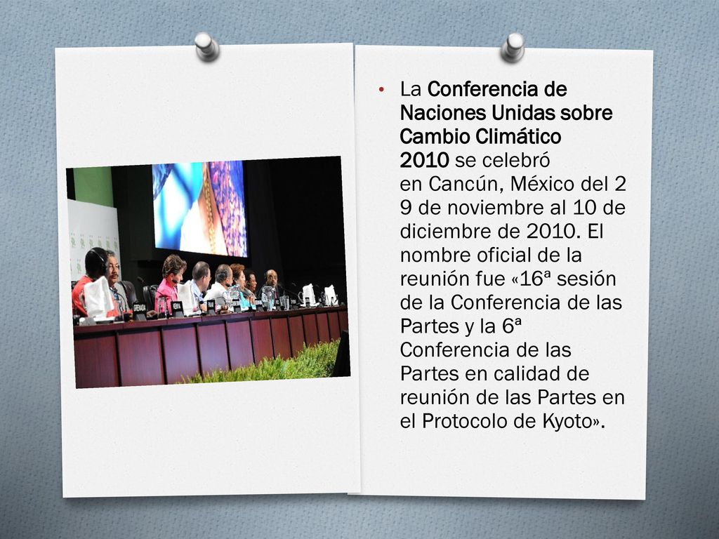 La Conferencia de Naciones Unidas sobre Cambio Climático 2010 se celebró en Cancún, México del 29 de noviembre al 10 de diciembre de El nombre oficial de la reunión fue «16ª sesión de la Conferencia de las Partes y la 6ª Conferencia de las Partes en calidad de reunión de las Partes en el Protocolo de Kyoto».