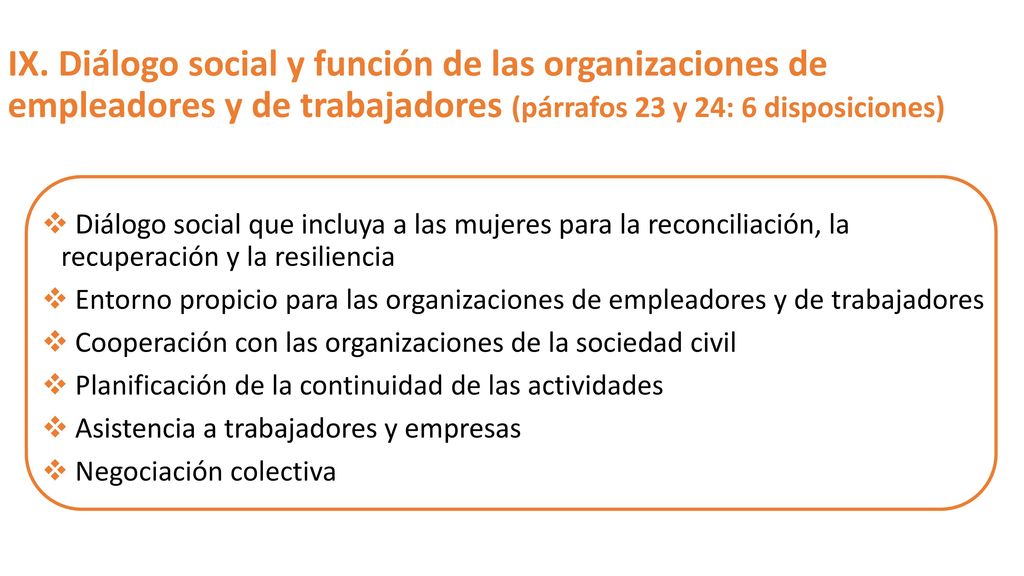 IX. Diálogo social y función de las organizaciones de empleadores y de trabajadores (párrafos 23 y 24: 6 disposiciones)