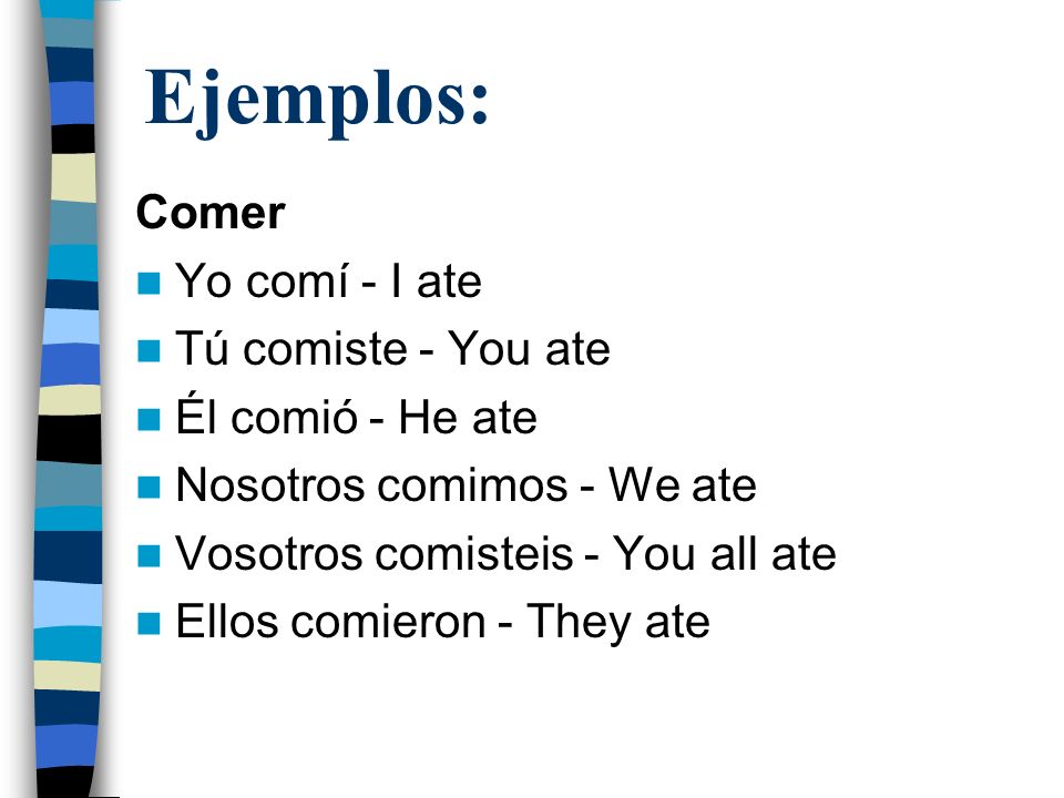 Ejemplos: Comer Yo comí - I ate Tú comiste - You ate Él comió - He ate