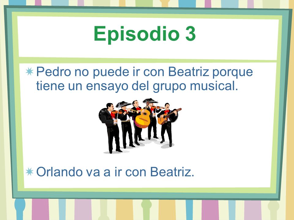Episodio 3 Pedro no puede ir con Beatriz porque tiene un ensayo del grupo musical.