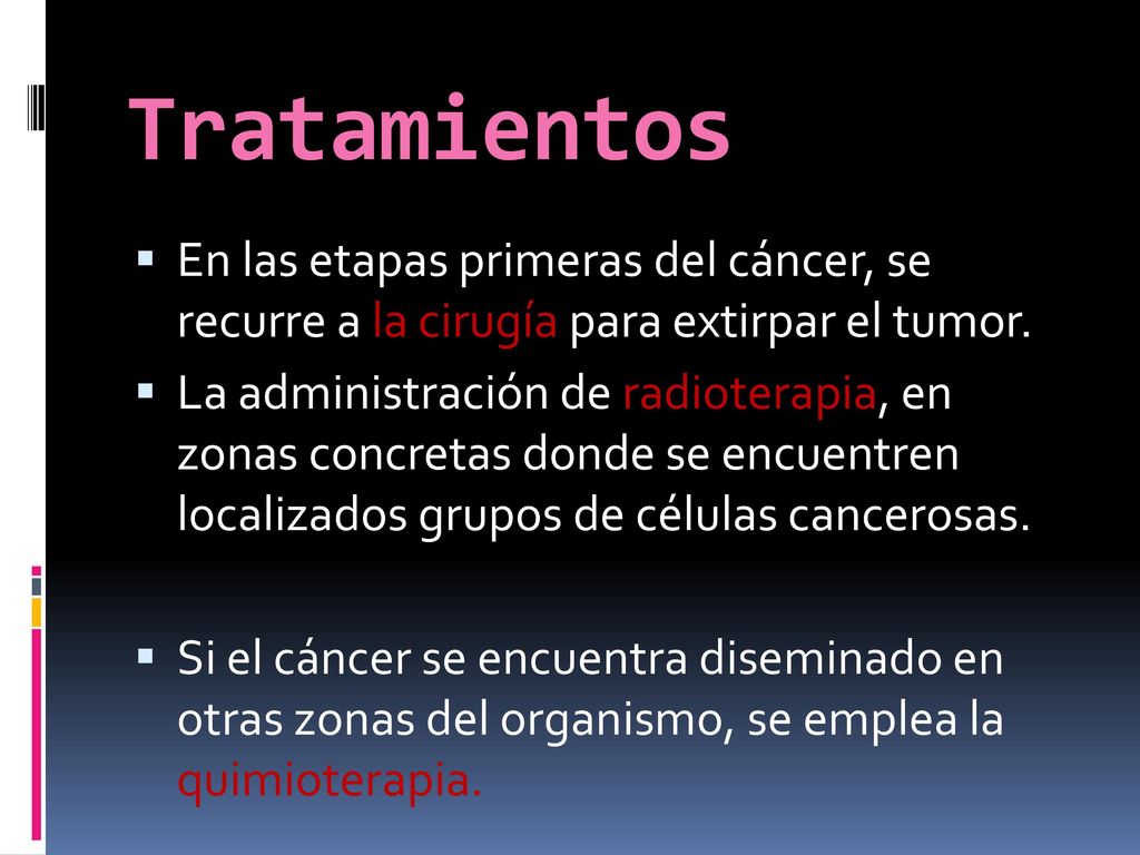 Tratamientos En las etapas primeras del cáncer, se recurre a la cirugía para extirpar el tumor.