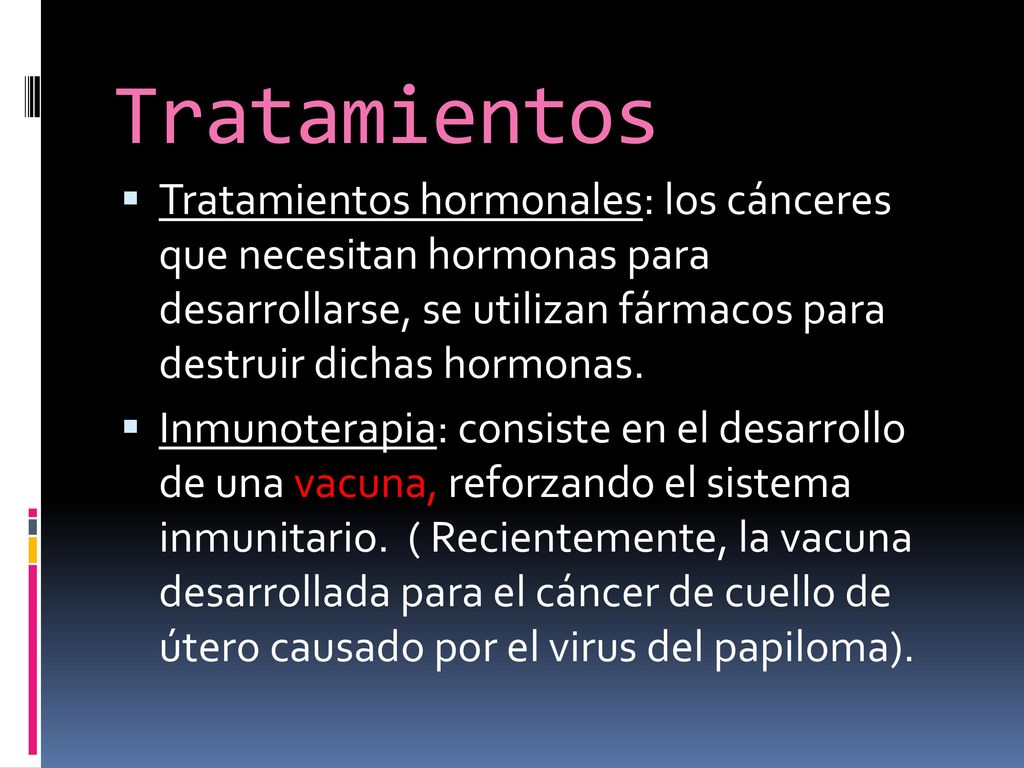 Tratamientos Tratamientos hormonales: los cánceres que necesitan hormonas para desarrollarse, se utilizan fármacos para destruir dichas hormonas.