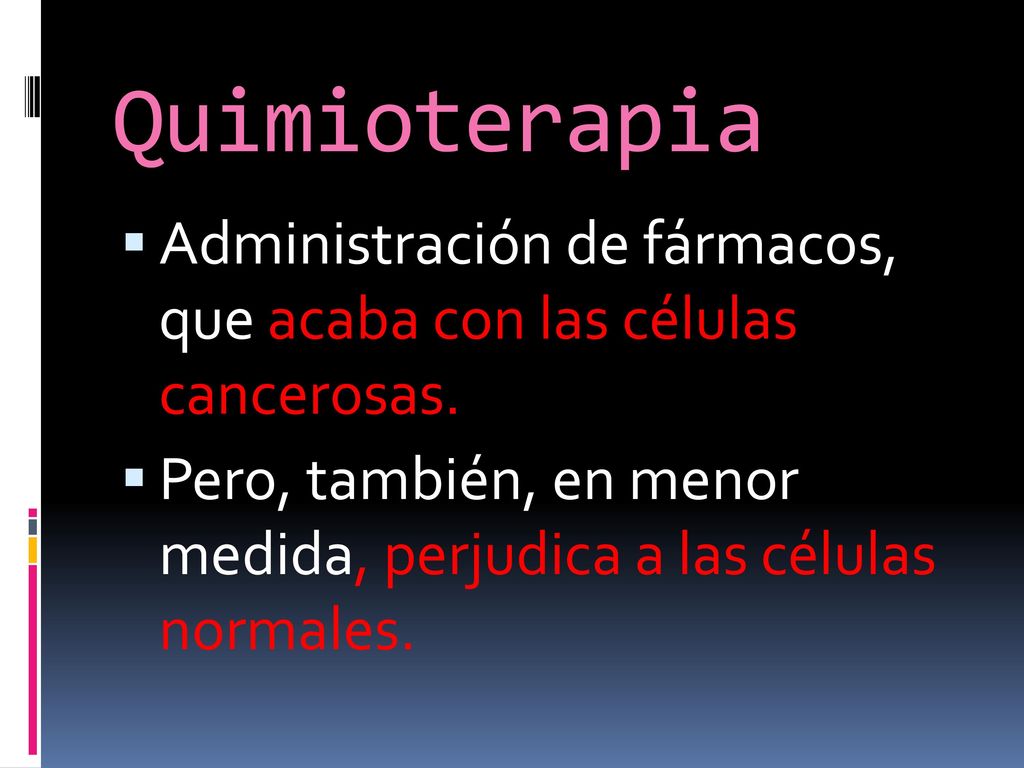 Quimioterapia Administración de fármacos, que acaba con las células cancerosas.