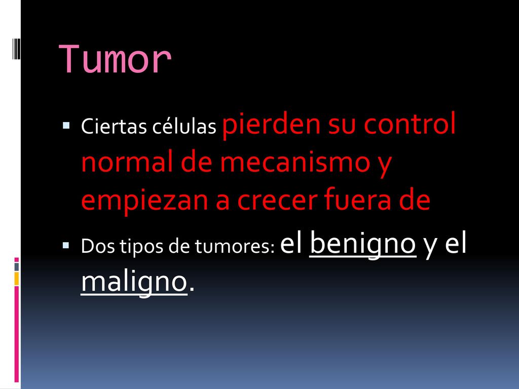 Tumor Ciertas células pierden su control normal de mecanismo y empiezan a crecer fuera de.