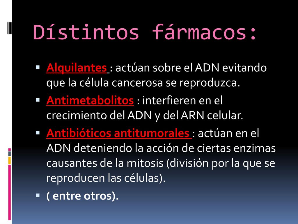 Dístintos fármacos: Alquilantes : actúan sobre el ADN evitando que la célula cancerosa se reproduzca.