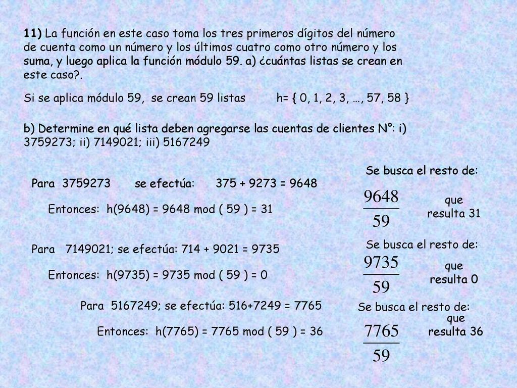11) La función en este caso toma los tres primeros dígitos del número de cuenta como un número y los últimos cuatro como otro número y los suma, y luego aplica la función módulo 59. a) ¿cuántas listas se crean en este caso .