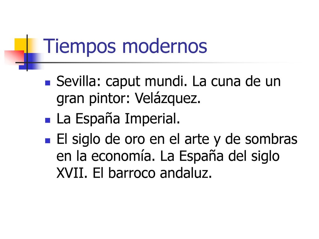 Tiempos modernos Sevilla: caput mundi. La cuna de un gran pintor: Velázquez. La España Imperial.