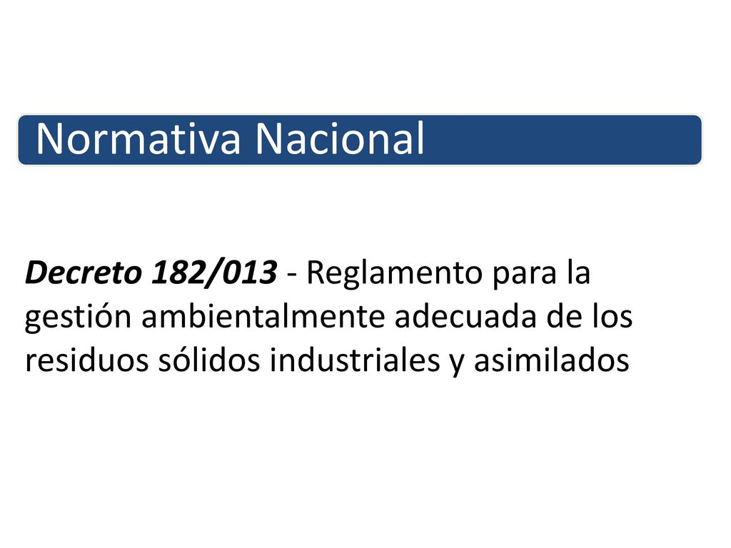 Normativa Nacional Decreto 182/013 - Reglamento para la gestión ambientalmente adecuada de los residuos sólidos industriales y asimilados.