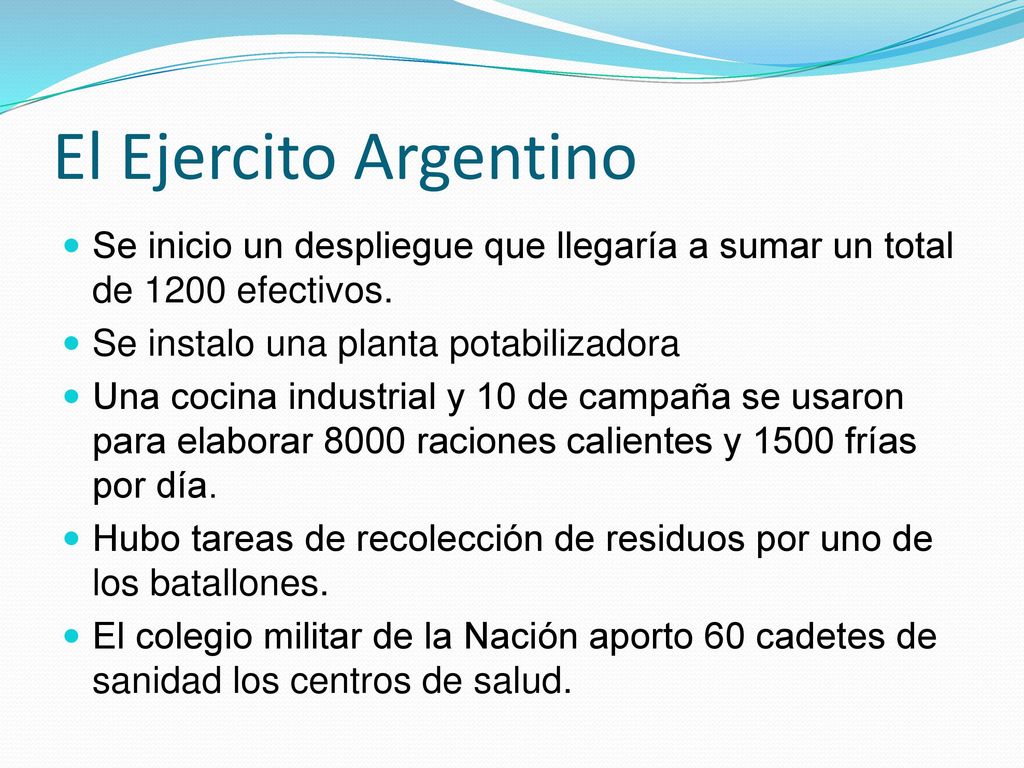 El Ejercito Argentino Se inicio un despliegue que llegaría a sumar un total de 1200 efectivos. Se instalo una planta potabilizadora.