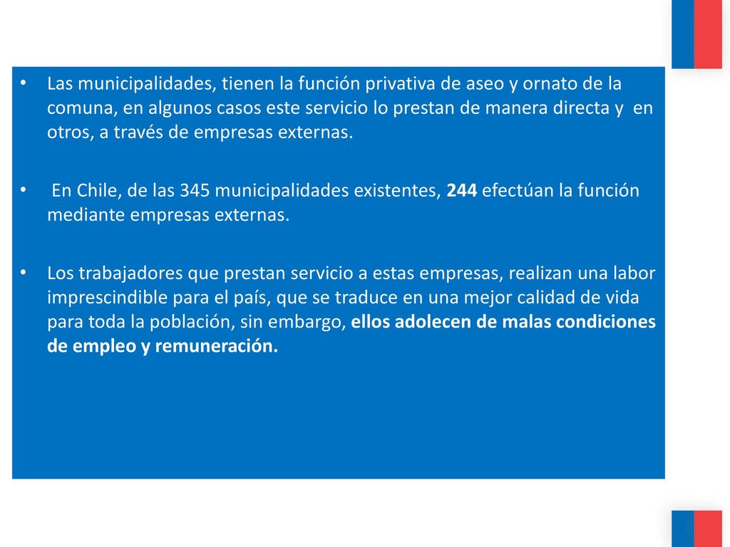 Las municipalidades, tienen la función privativa de aseo y ornato de la comuna, en algunos casos este servicio lo prestan de manera directa y en otros, a través de empresas externas.