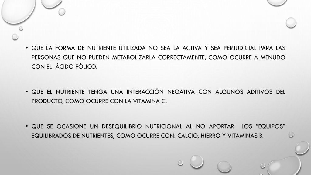 Que la forma de nutriente utilizada no sea la activa y sea perjudicial para las personas que no pueden metabolizarla correctamente, como ocurre a menudo con el ácido fólico.