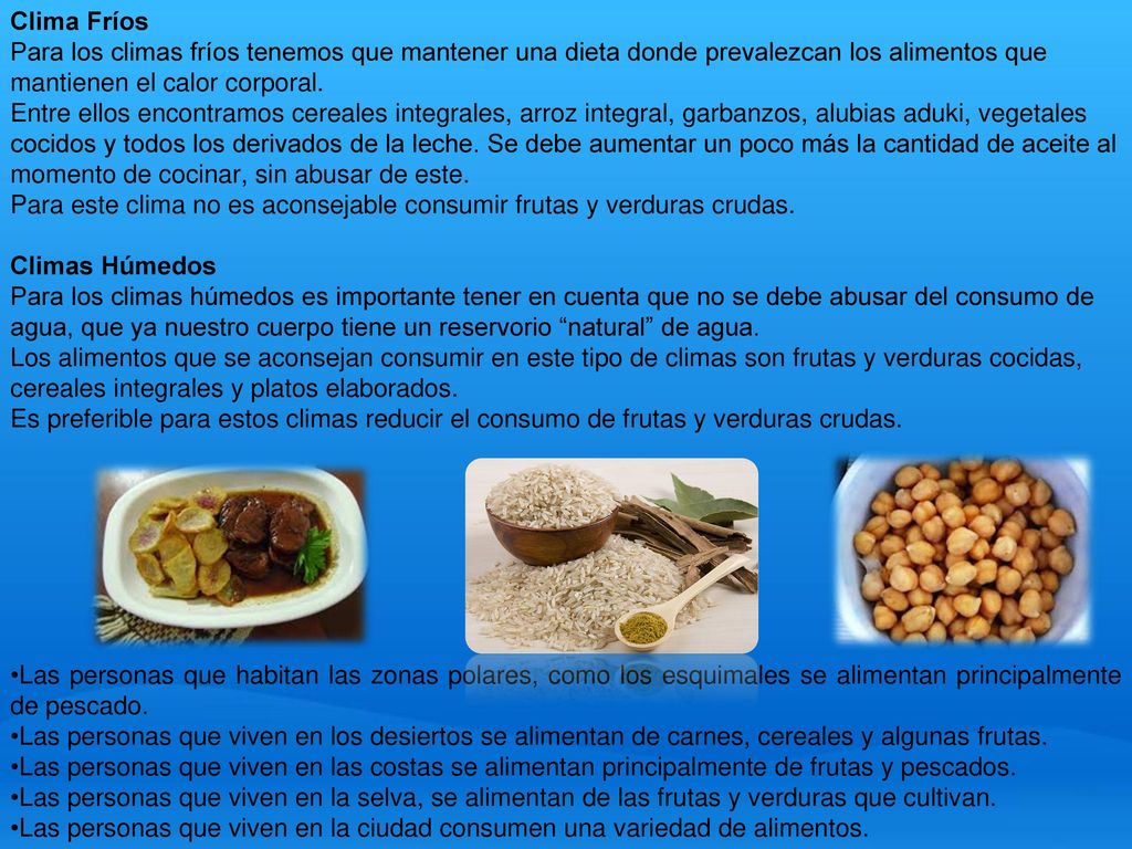 Clima Fríos Para los climas fríos tenemos que mantener una dieta donde prevalezcan los alimentos que mantienen el calor corporal.
