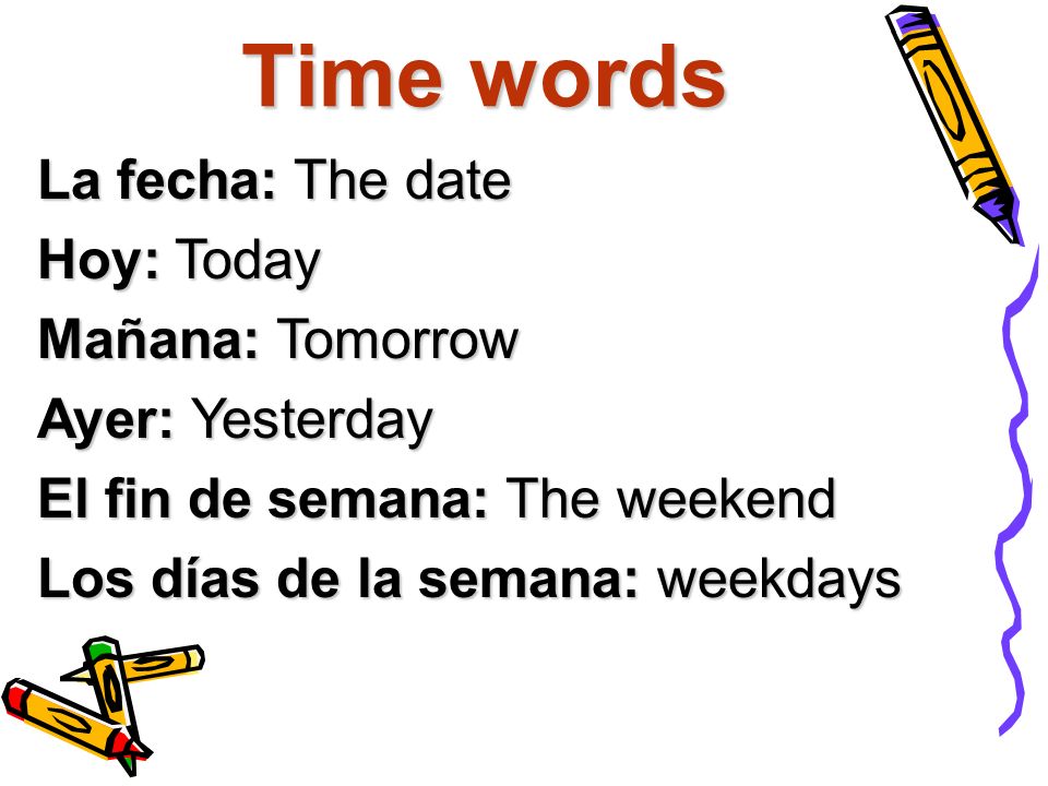 Time words La fecha: The date Hoy: Today Mañana: Tomorrow