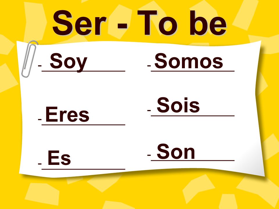 Ser - To be Soy Somos -____________ -____________ Sois Eres Son Es