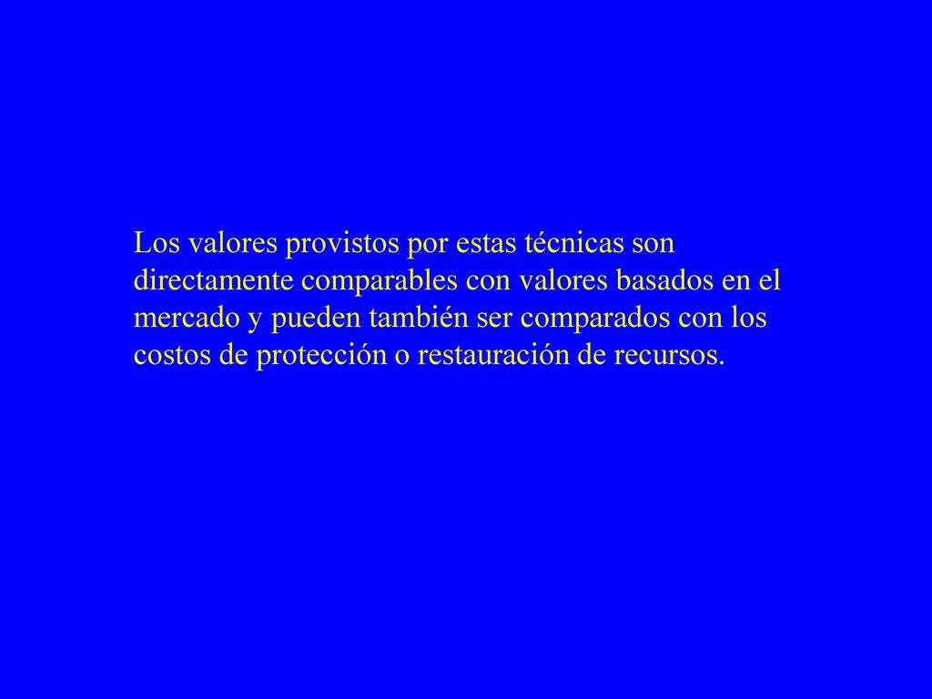 Los valores provistos por estas técnicas son directamente comparables con valores basados en el mercado y pueden también ser comparados con los costos de protección o restauración de recursos.