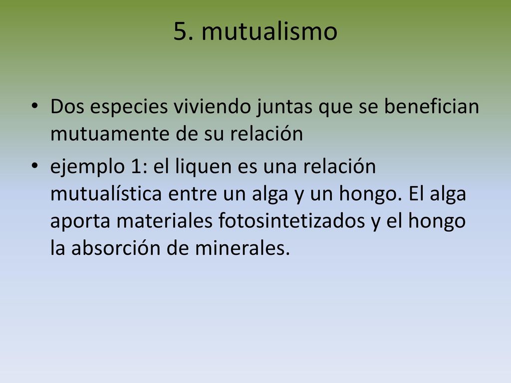 5. mutualismo Dos especies viviendo juntas que se benefician mutuamente de su relación.