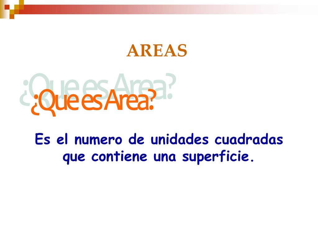 Es el numero de unidades cuadradas que contiene una superficie.