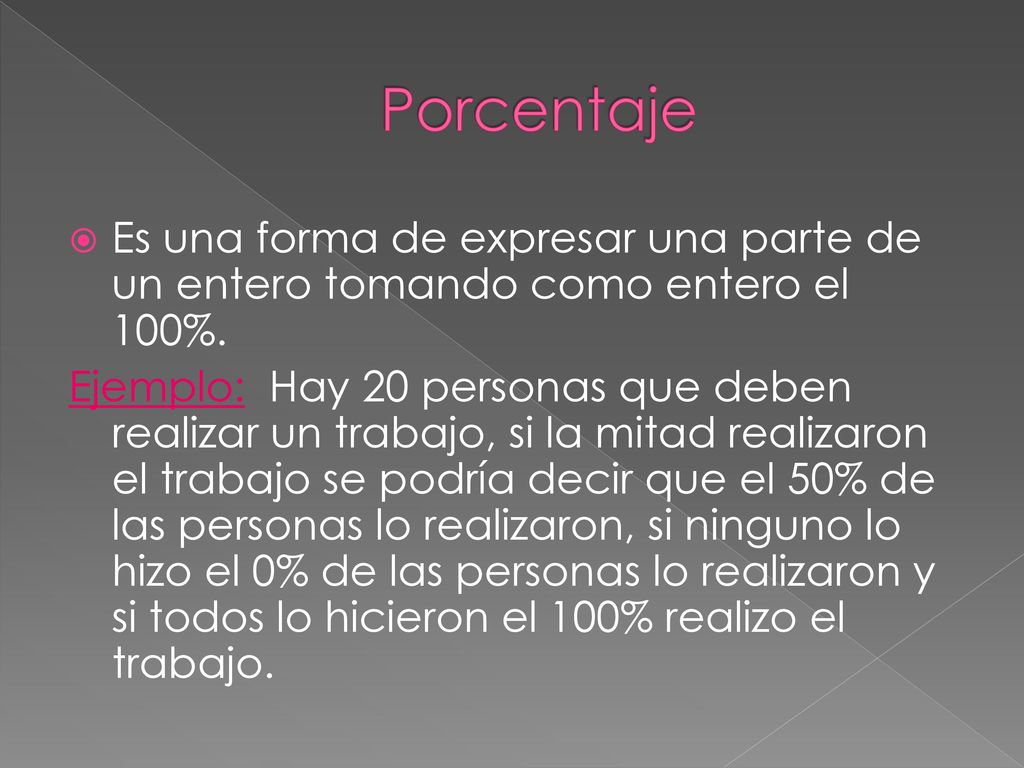 Porcentaje Es una forma de expresar una parte de un entero tomando como entero el 100%.