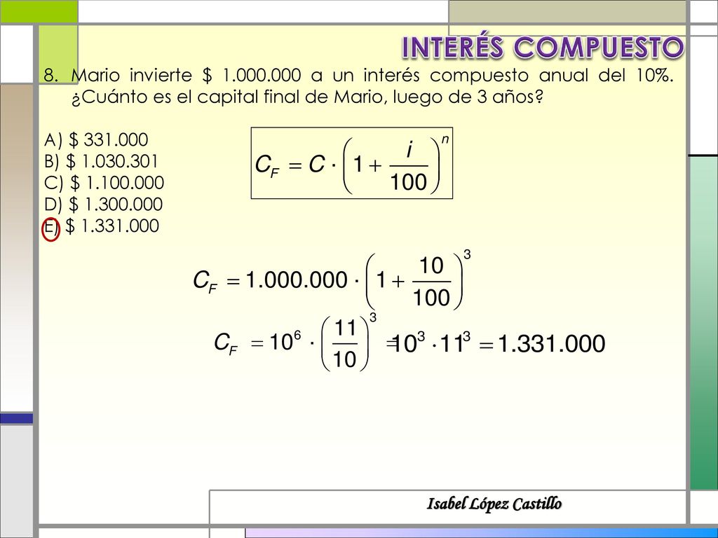 INTERÉS COMPUESTO Mario invierte $ a un interés compuesto anual del 10%. ¿Cuánto es el capital final de Mario, luego de 3 años