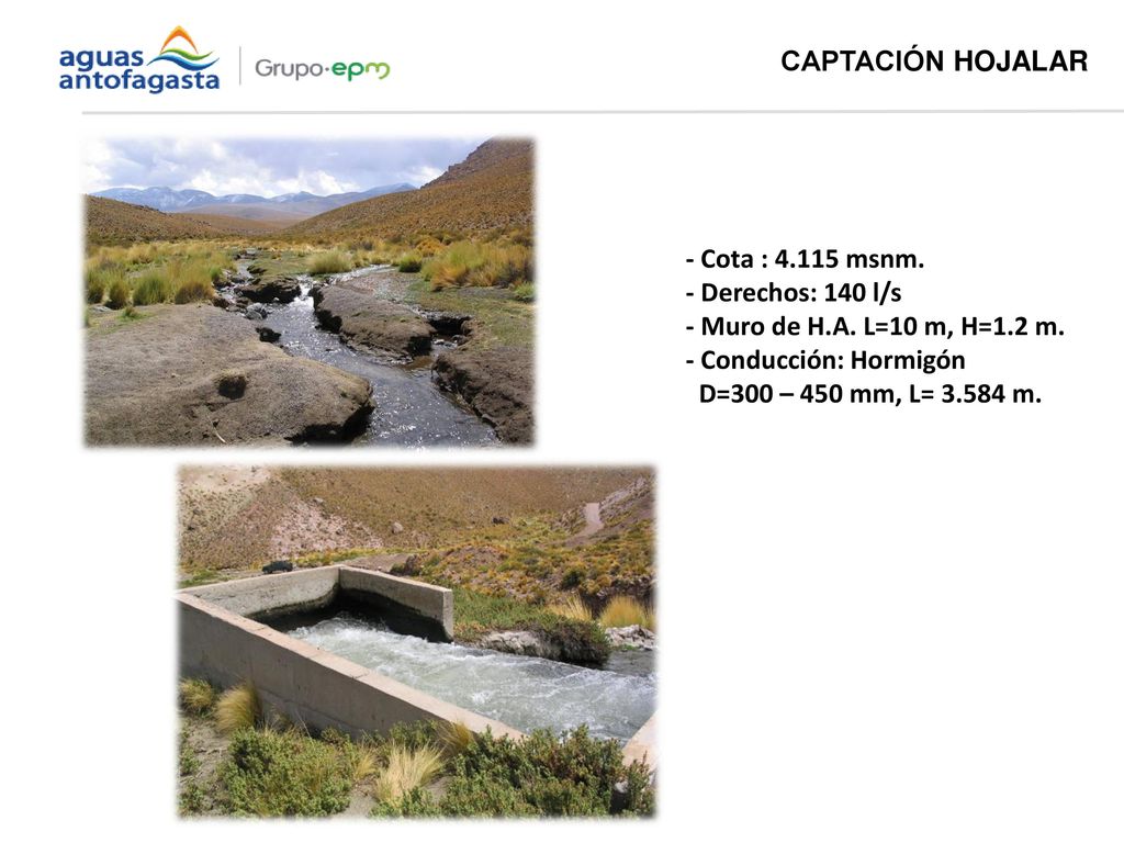CAPTACIÓN HOJALAR - Cota : msnm. - Derechos: 140 l/s. - Muro de H.A. L=10 m, H=1.2 m. - Conducción: Hormigón.