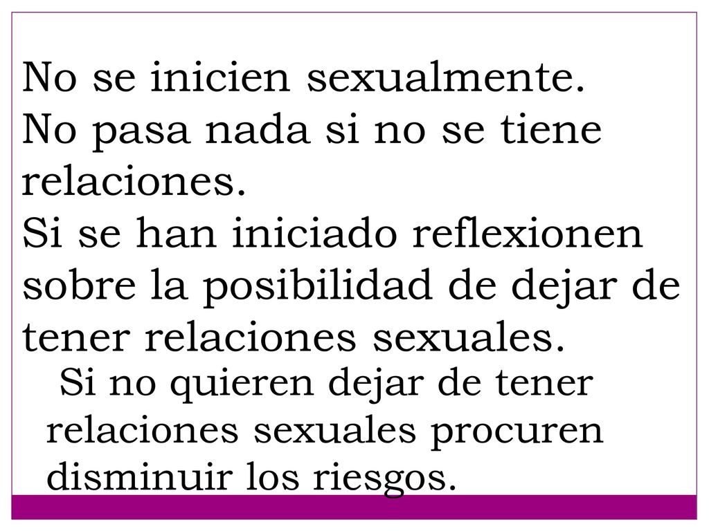 No se inicien sexualmente. No pasa nada si no se tiene relaciones.