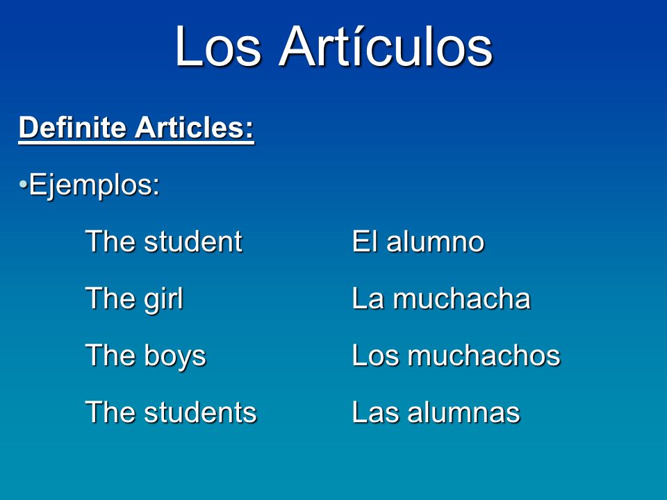 Los Artículos Definite Articles: Ejemplos: The student El alumno