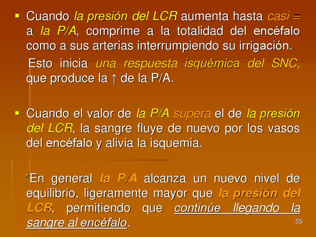 Cuando la presión del LCR aumenta hasta casi = a la P/A, comprime a la totalidad del encéfalo como a sus arterias interrumpiendo su irrigación.