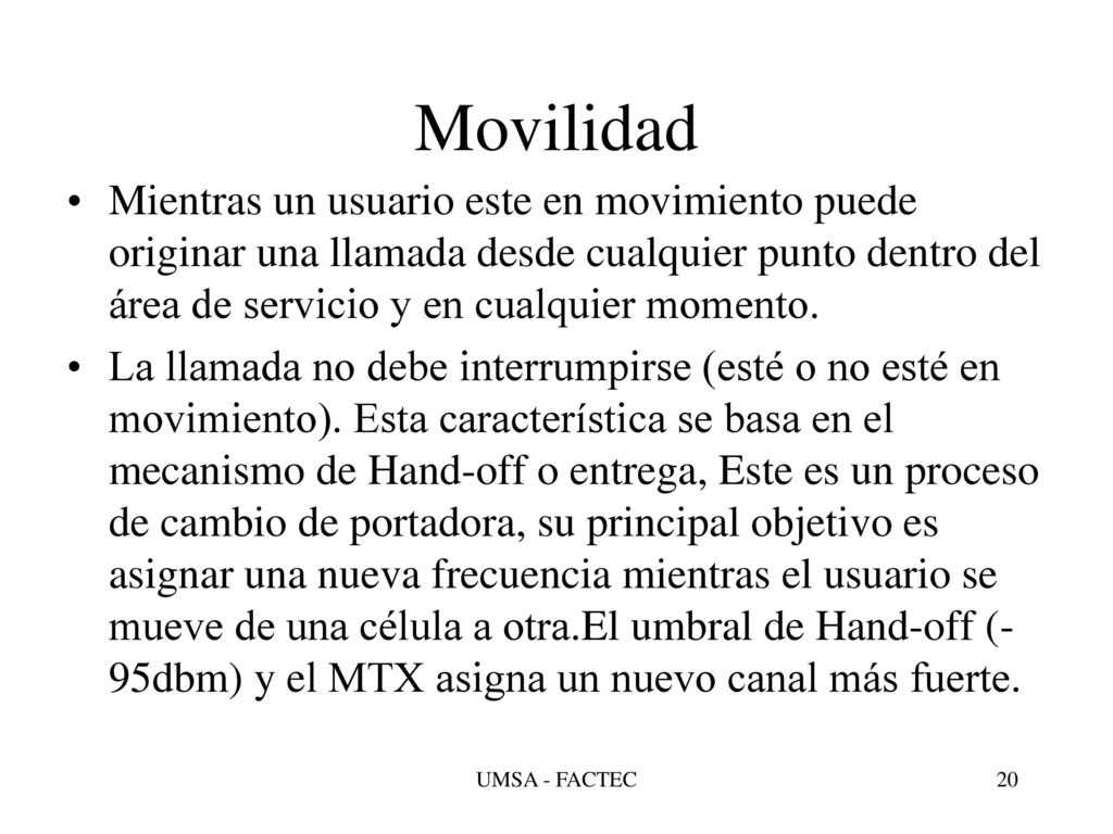 Movilidad Mientras un usuario este en movimiento puede originar una llamada desde cualquier punto dentro del área de servicio y en cualquier momento.