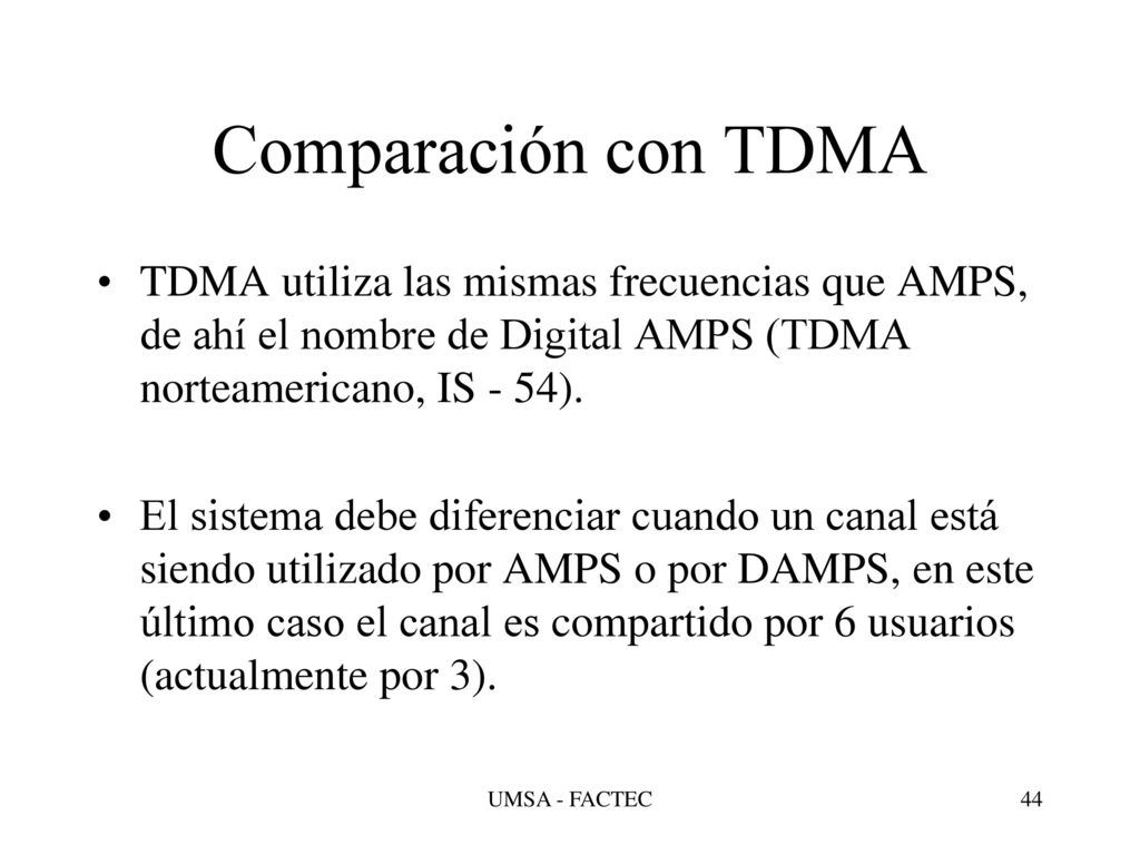 Comparación con TDMA TDMA utiliza las mismas frecuencias que AMPS, de ahí el nombre de Digital AMPS (TDMA norteamericano, IS - 54).