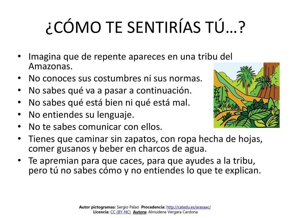 ¿CÓMO TE SENTIRÍAS TÚ… Imagina que de repente apareces en una tribu del Amazonas. No conoces sus costumbres ni sus normas.