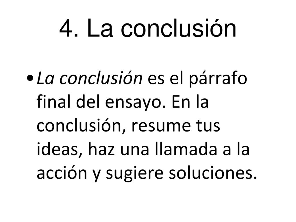 4. La conclusión La conclusión es el párrafo final del ensayo.