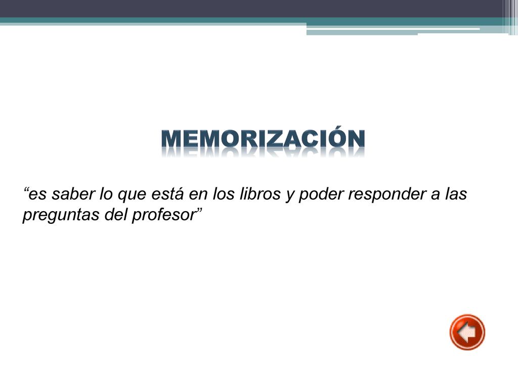 memorización es saber lo que está en los libros y poder responder a las preguntas del profesor