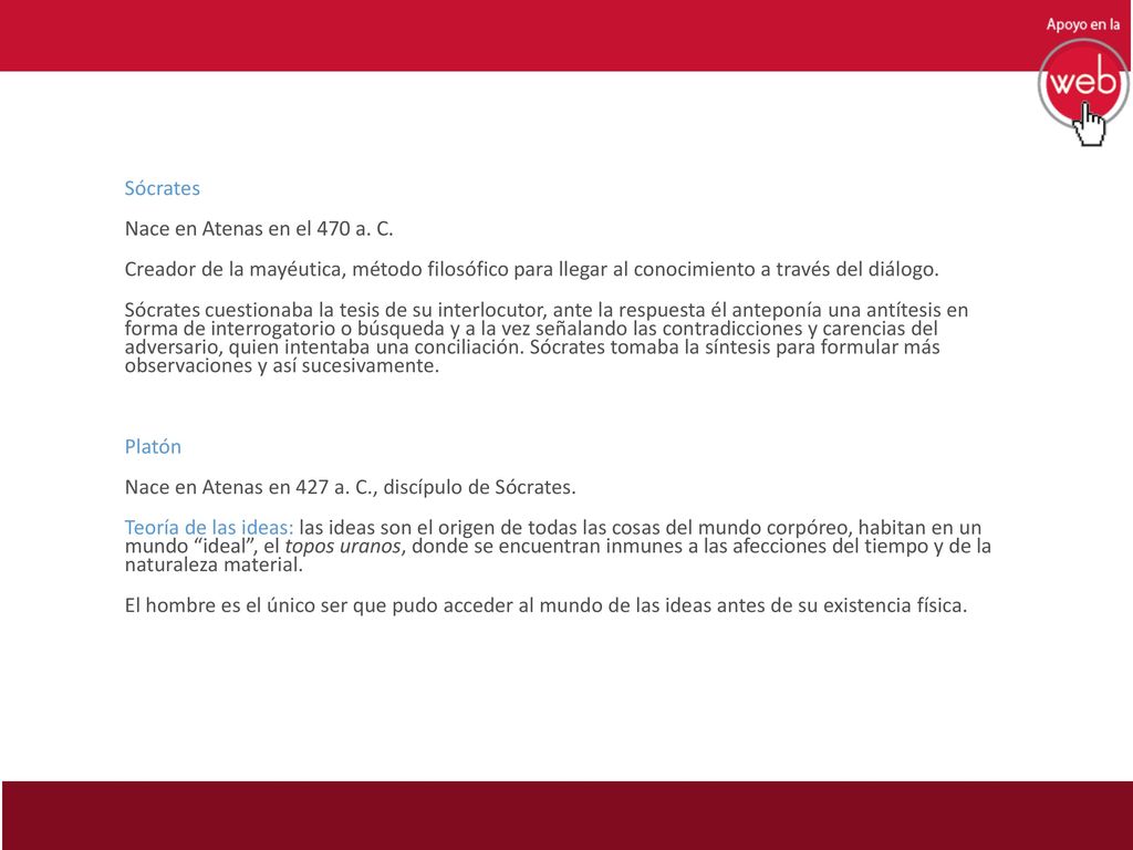 Sócrates Nace en Atenas en el 470 a. C. Creador de la mayéutica, método filosófico para llegar al conocimiento a través del diálogo.