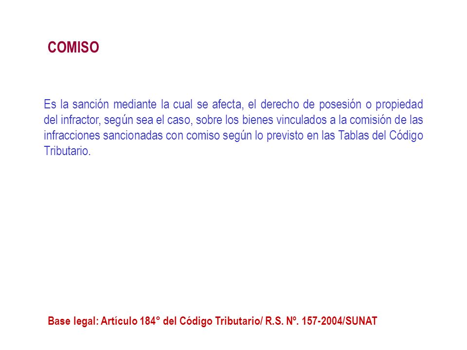 Es la sanción mediante la cual se afecta, el derecho de posesión o propiedad del infractor, según sea el caso, sobre los bienes vinculados a la comisión de las infracciones sancionadas con comiso según lo previsto en las Tablas del Código Tributario.