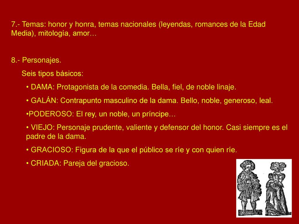 7.- Temas: honor y honra, temas nacionales (leyendas, romances de la Edad Media), mitología, amor…