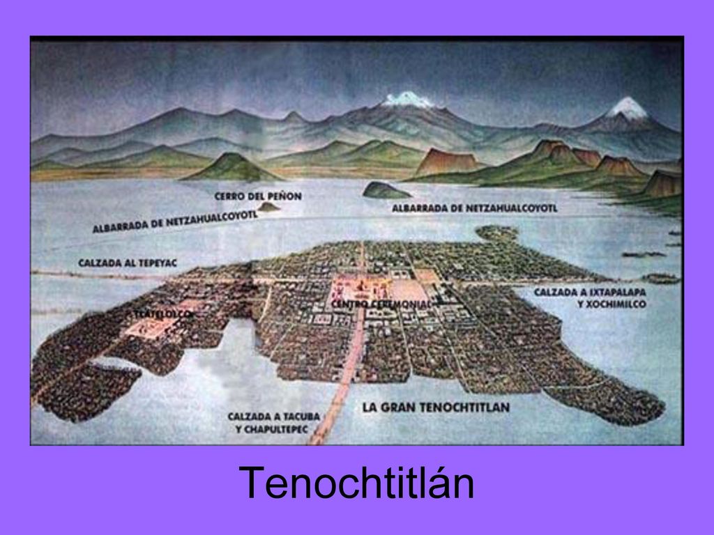 Fundada en 1325 fue una de las ciudades más grandes del mundo, con cerca de un millón de habitantes. Está en una isla en el centro del lago Texcoco.