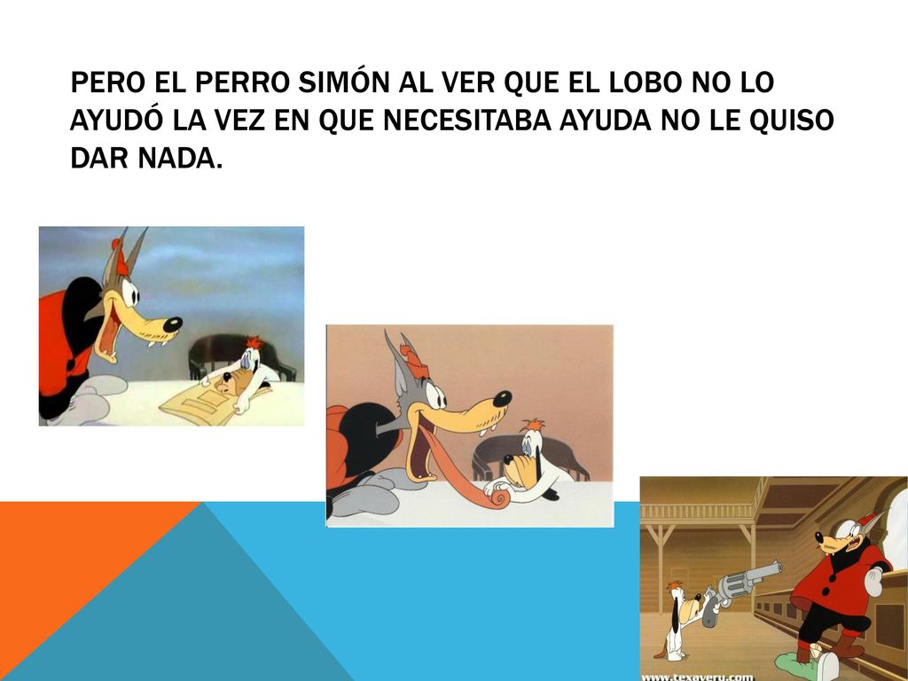 Pero el perro simón al ver que el lobo no lo ayudó la vez en que necesitaba ayuda no le quiso dar nada.