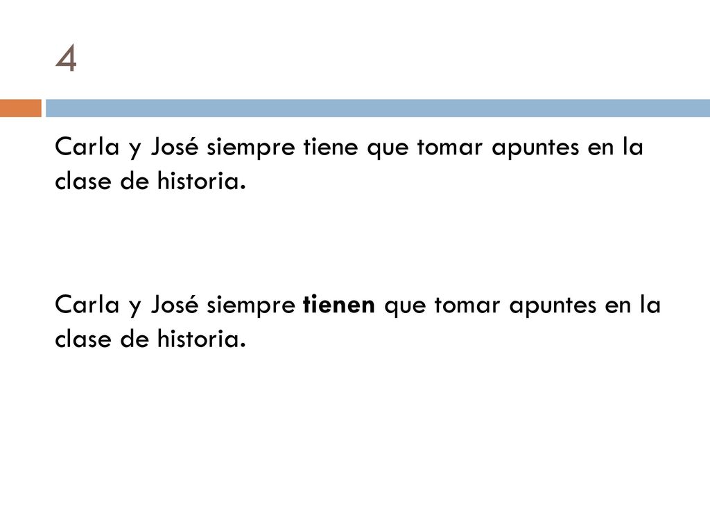 4 Carla y José siempre tiene que tomar apuntes en la clase de historia.