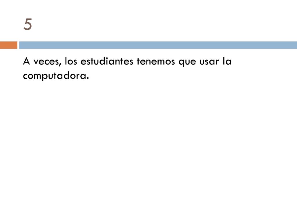 5 A veces, los estudiantes tenemos que usar la computadora.