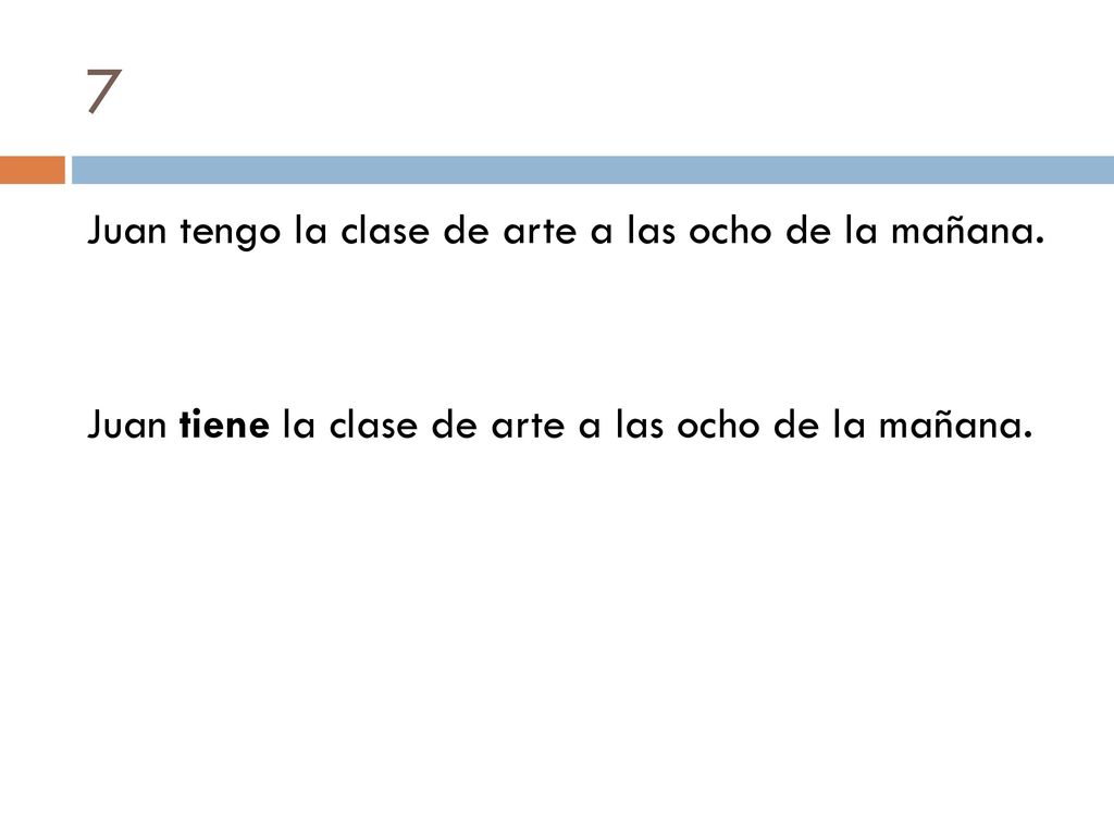 7 Juan tengo la clase de arte a las ocho de la mañana.