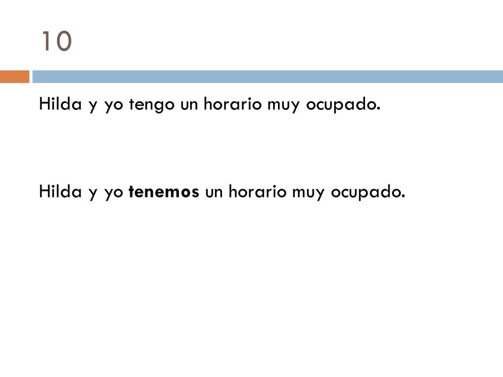 10 Hilda y yo tengo un horario muy ocupado. Hilda y yo tenemos un horario muy ocupado.