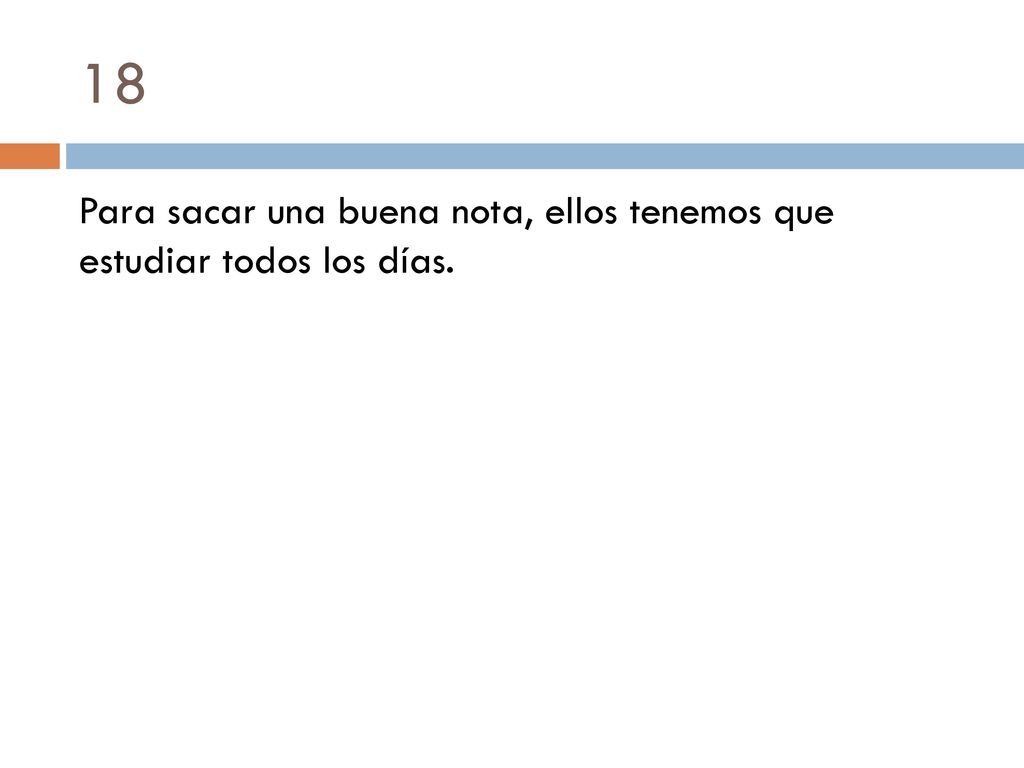 18 Para sacar una buena nota, ellos tenemos que estudiar todos los días.