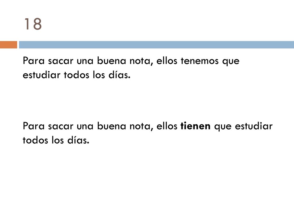 18 Para sacar una buena nota, ellos tenemos que estudiar todos los días.