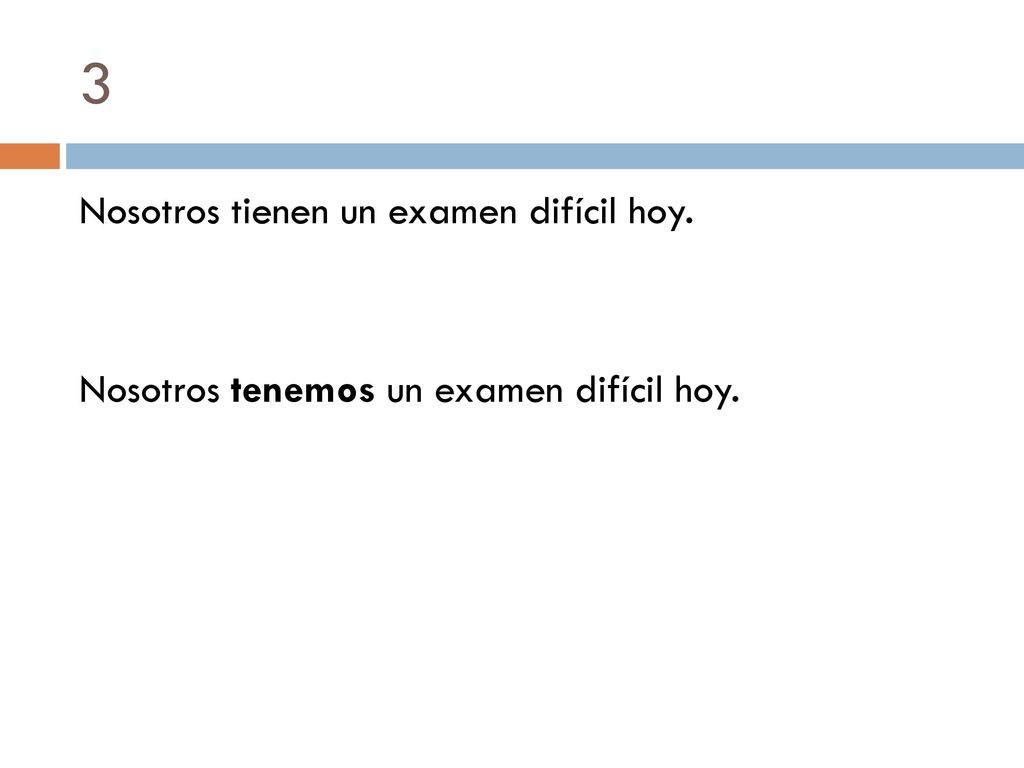 3 Nosotros tienen un examen difícil hoy. Nosotros tenemos un examen difícil hoy.