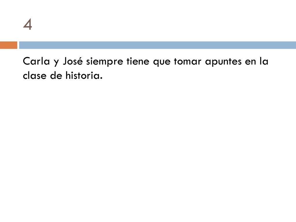 4 Carla y José siempre tiene que tomar apuntes en la clase de historia.