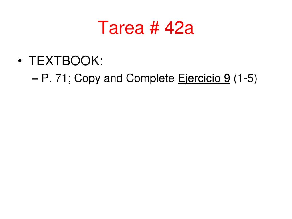 Tarea # 42a TEXTBOOK: P. 71; Copy and Complete Ejercicio 9 (1-5)